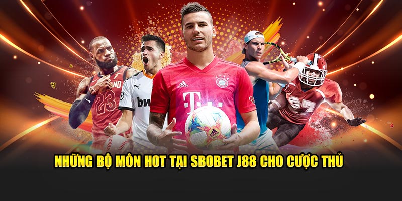 Những bộ môn hot tại Sbobet J88 cho cược thủ
